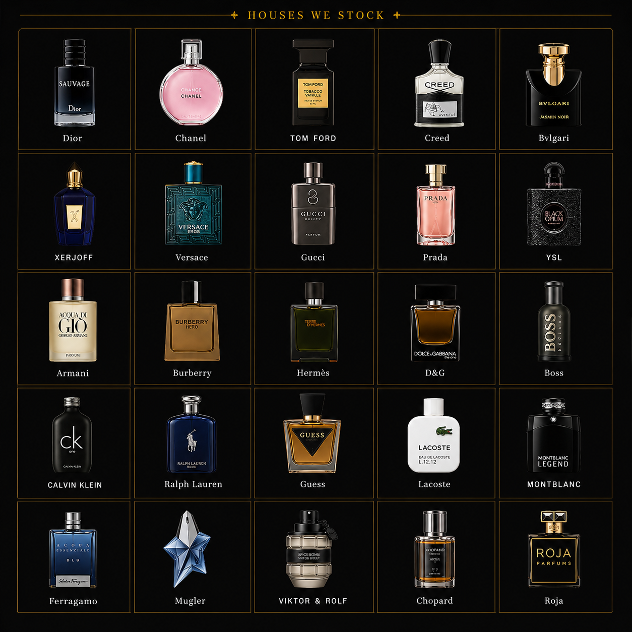 Infinity Perfumes — houses we stock: Dior, Chanel, Tom Ford, Creed, Bvlgari, Xerjoff, Versace, Gucci, Prada, YSL, Armani, Burberry, Hermès, D&G, Boss, Calvin Klein, Ralph Lauren, Guess, Lacoste, Montblanc, Ferragamo, Mugler, Viktor & Rolf, Chopard, Roja